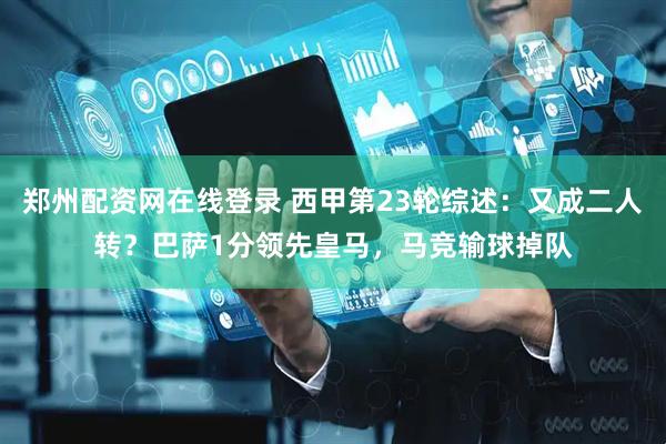 郑州配资网在线登录 西甲第23轮综述：又成二人转？巴萨1分领先皇马，马竞输球掉队